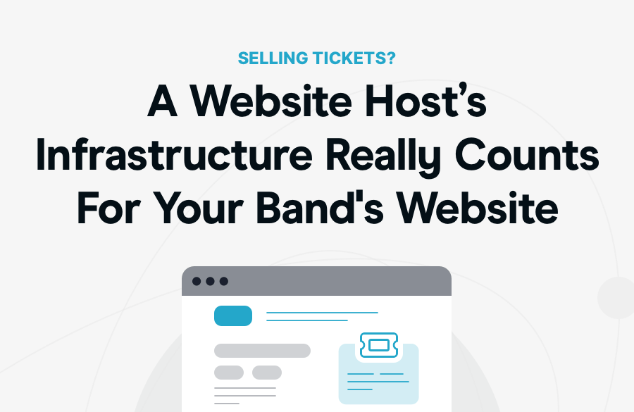 Selling Tickets? A Website Host’s Infrastructure Really Counts For Your Band's Website