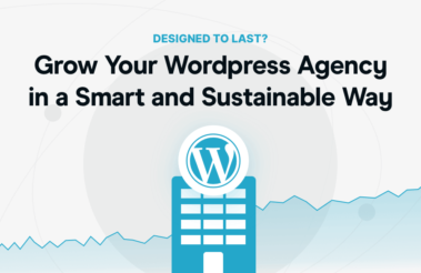 Grow Your Wordpress Agency in a Smart and Sustainable Way